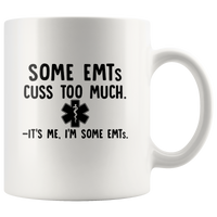 Some EMTs Cuss Too Much It’s Me I’m Some EMTs White Coffee Mug