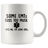 Some EMTs Cuss Too Much It’s Me I’m Some EMTs White Coffee Mug