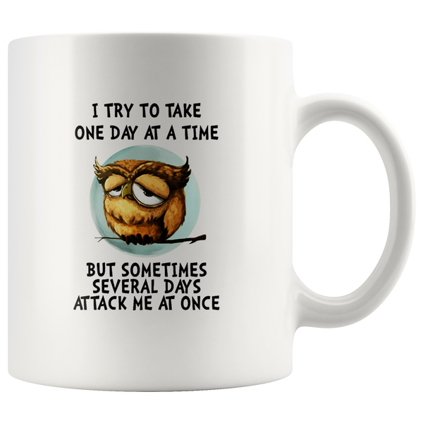 Funny Owl I Try To Take One Day At A Time But Sometimes Several Days Attack Me At Once White Coffee Mug