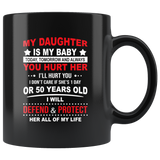 My Daughter Is My Baby Today Tomorrow And Always You Hurt Her I'll Hurt You I Don't Care If She's 1 Day Or 50 Years Old I Will Defend & Protect Her All Of My Life Black Coffee Mug