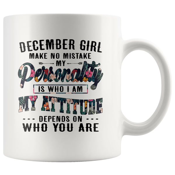 December Girl Make No Mistake My Personality Is Who I Am attitude Depends On Who You Are Birthday Gift White Coffee Mug