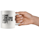 I came I saw I had anxiety so I left white coffee mug