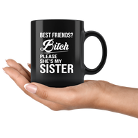Best friend bitch please she's my sister black coffee mug