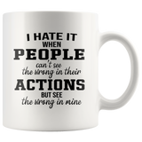 I Hate It When People Can't See The Wrong In Their Actions But See Wrong In Mine White Coffee Mug