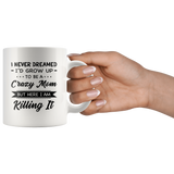 I Never dreamed grow up to be a Crazy mom but here i am killing it, mother's day white gift coffee mug