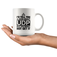 I'd tell you a joke about udp but you might not get it white coffee mug