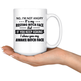 I'm Not Angry It's My Resting Bitch Face Keep Asking Show My Awake White Coffee Mug