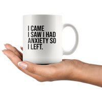 I came I saw I had anxiety so I left white coffee mug