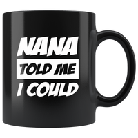 Nana told me I could black coffee mug