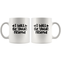 I Will Be Your Friend White Coffee Mug