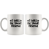 I Will Be Your Friend White Coffee Mug