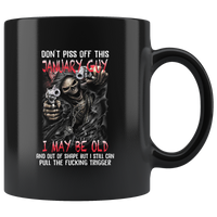 Don't Piss Of This January Guy I May Be Old And Out Of Shape But I Still Can Pull The Fucking Trigger Birthday Gift Black Coffee Mug