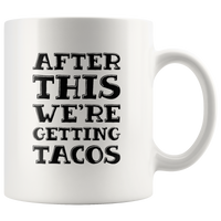 After This We're Getting Tacos White Coffee Mug