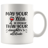 May your wine be stronger than your daughter's attitude white coffee mug