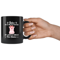 Unless I’m Sitting On Your Face My Weight Is None Of Your Business Pig With Bandana Black Coffee Mug