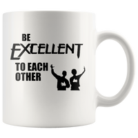 Be Excellent To Each Other White Coffee Mug