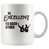 Be Excellent To Each Other White Coffee Mug