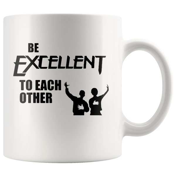 Be Excellent To Each Other White Coffee Mug