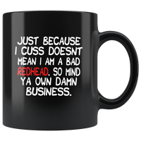 Just Because I Cuss Doesn’t Mean I Am A Bad Redhead So Mind Ya Own Damn Business Black Coffee Mug