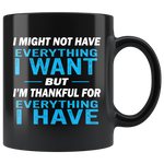 I May Not Have Everything I Want But I'm Thankful For Everything I Have Black Coffee Mug