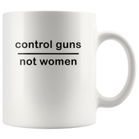 Control guns not women white coffee mug