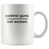 Control guns not women white coffee mug
