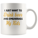 I just want to drink beer and embarrass my Kids white gift coffee mug