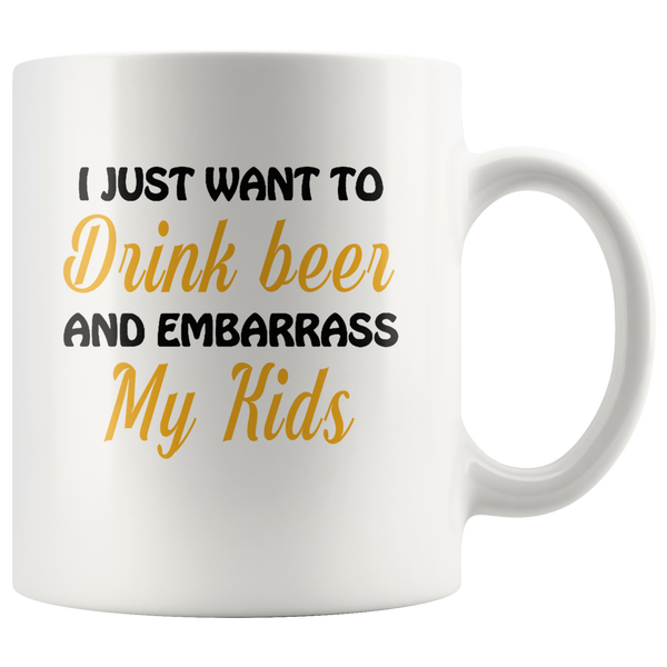 I just want to drink beer and embarrass my Kids white gift coffee mug