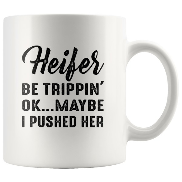 Heifer be trippin' ok maybe i pushed her white coffee mug