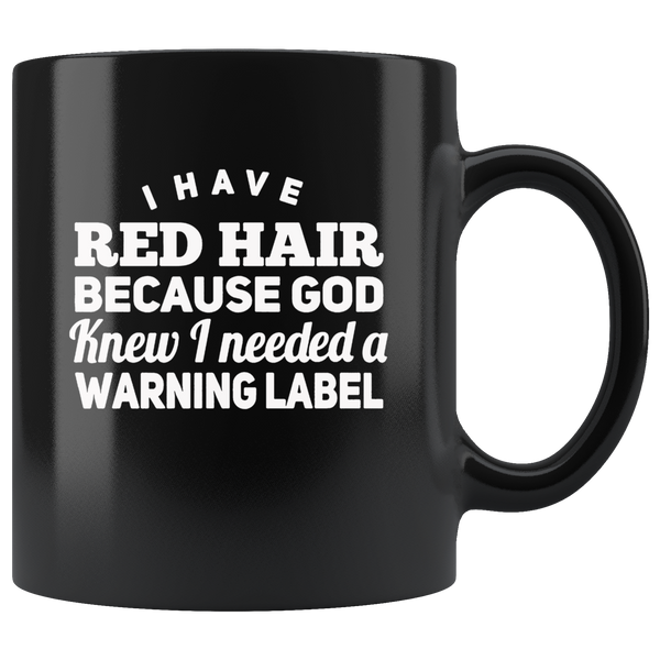 I have red hair because god knew i needed a warning label black gift coffee mug