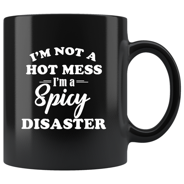 I'm not a hot mess I'm a spicy disaster black coffee mugs