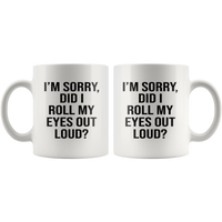 I'm sorry did i roll my eyes out loud white gift coffee mug