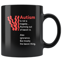 Autism is not a tragedy running out of bacon ignorance black coffee mug