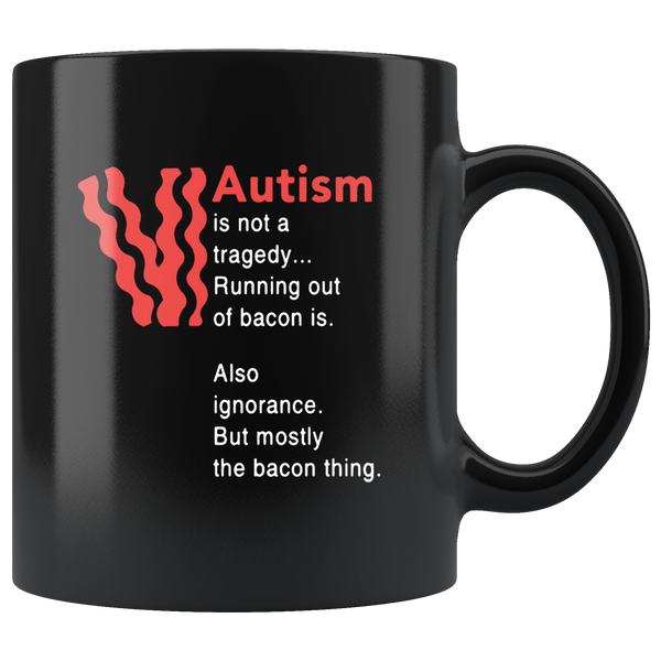 Autism is not a tragedy running out of bacon ignorance black coffee mug