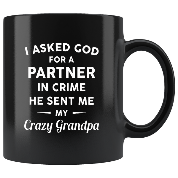 I Asked God For A Partner In Crime He Sent Me My Crazy Grandpa Black Coffee Mug