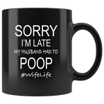 Sorry I'm Late My Husband Had To Poop Wife Life Wifelife Gift From Wife Black Coffee Mug