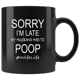 Sorry I'm Late My Husband Had To Poop Wife Life Wifelife Gift From Wife Black Coffee Mug