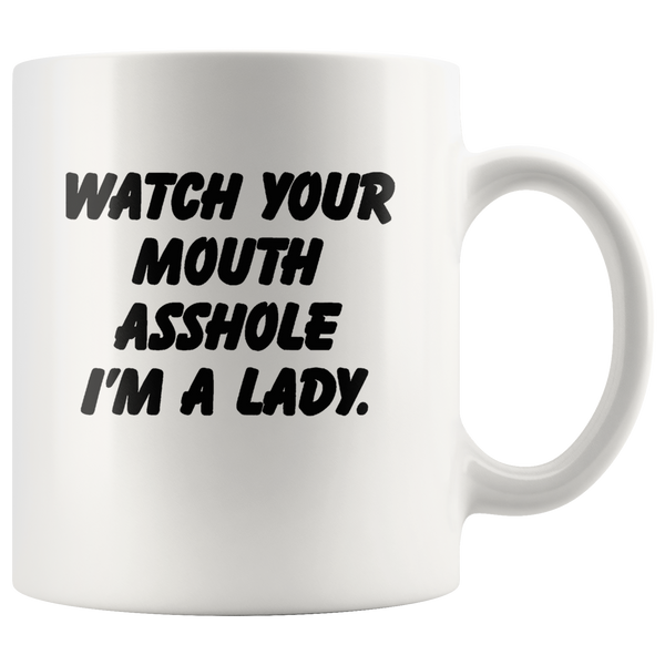 Watch your mouth asshole I'm a lady white coffee mug