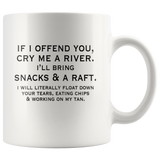If I offend you cry me a river I'll bring snacks a raft white coffee mug