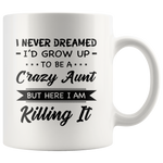 I Never dreamed grow up to be a Crazy aunt but here i am killing it white gift coffee mug