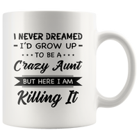 I Never dreamed grow up to be a Crazy aunt but here i am killing it white gift coffee mug