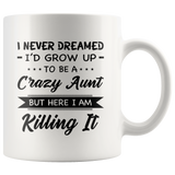 I Never dreamed grow up to be a Crazy aunt but here i am killing it white gift coffee mug