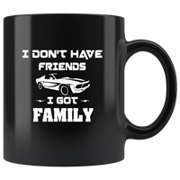 I don’t have friends I got family black coffee mug