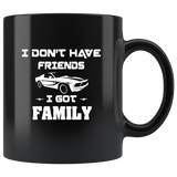 I don’t have friends I got family black coffee mug