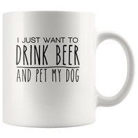 I just want to drink beer and pet my dog white gift coffee mug