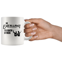 Be Excellent To Each Other White Coffee Mug