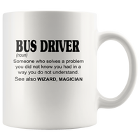 Bus Driver Someone Who Solves A Problem You Did Not Know You Had In A Way You Do Not Understand See Also Wizard, Magician White Coffee Mug