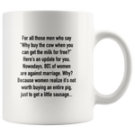 For All Those Men Who Say Why Buy The Cow When You Can Get The Milk For Free, 80% Of Women Are Against Marriage, Women Realize It's Not Worth Buying An Entire Pig, Just Get Sausage White Coffee Mug