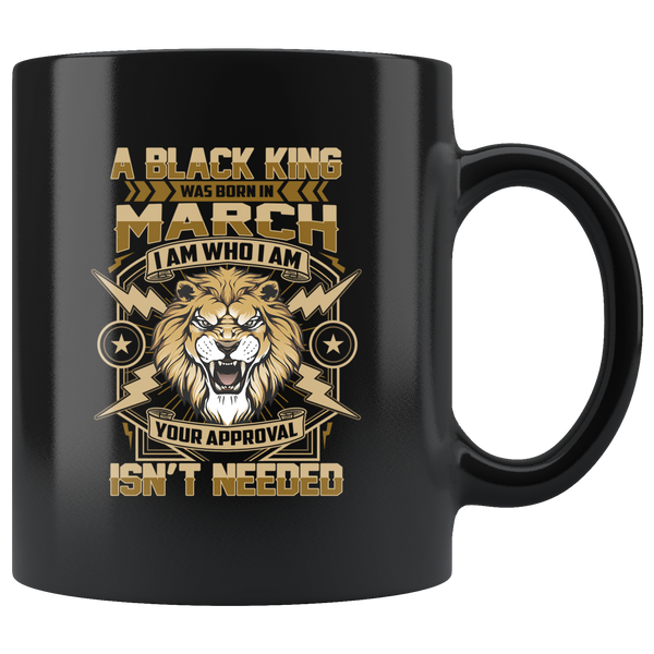 Lion A Black King Was Born in March I Am Who I Am Your Approval Isn’t Needed Birthday Gift Black Coffee Mug