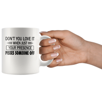 If You Don't Love It When Just Your Presence Pisses Someone Off White Coffee Mug